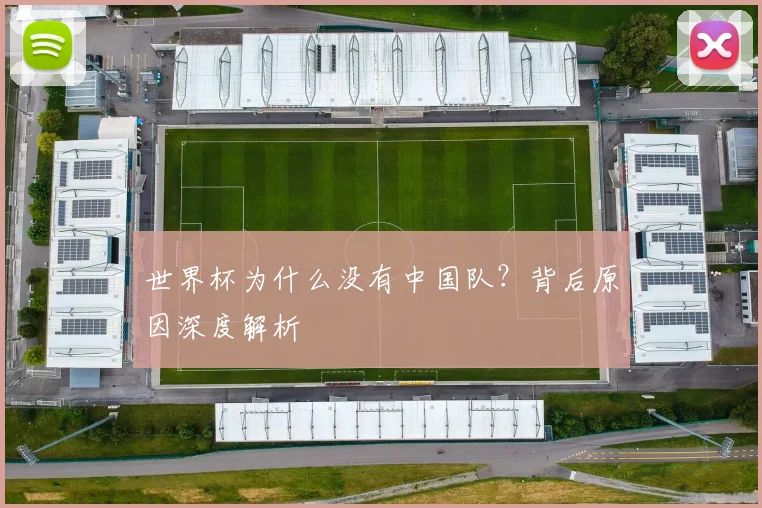 世界杯为什么没有中国队?背后原因深度解析